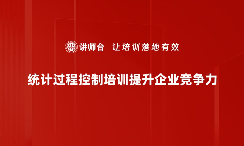 统计过程控制培训提升企业竞争力