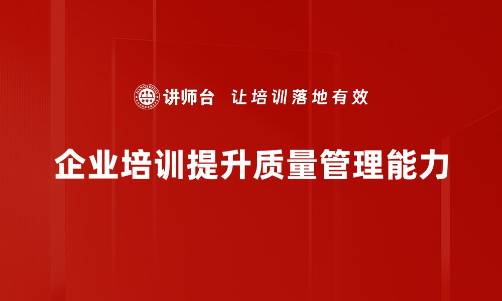 文章提升企业竞争力的关键：全面解读质量管理的重要性的缩略图