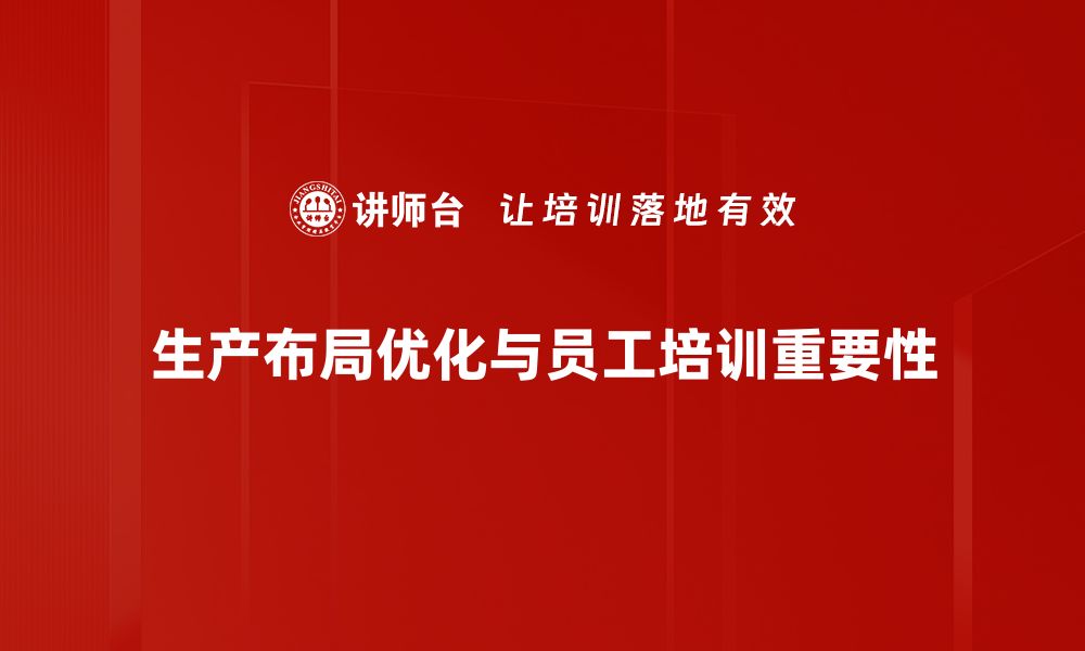 文章提升生产效率的秘密：全面解析生产布局优化技巧的缩略图