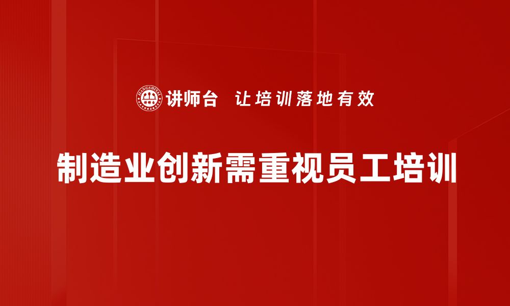 文章制造业创新理念助力企业转型升级新局面的缩略图