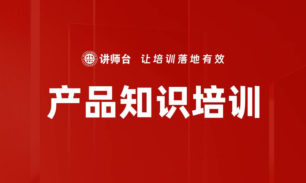 文章提升产品知识培训效果的五大关键策略的缩略图