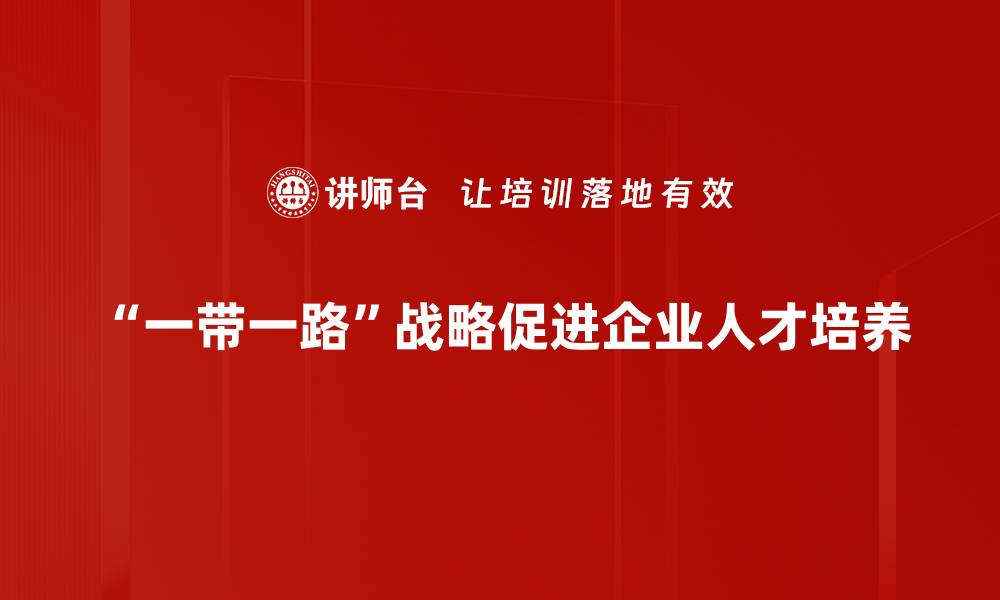 “一带一路”战略促进企业人才培养