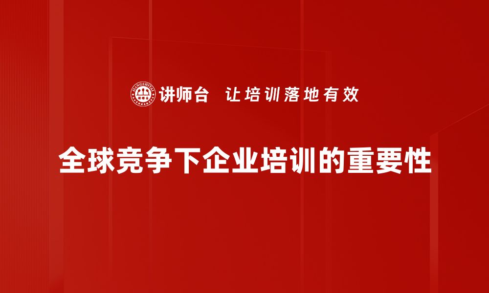 文章全球竞争趋势解析：未来企业如何应对挑战与机遇的缩略图