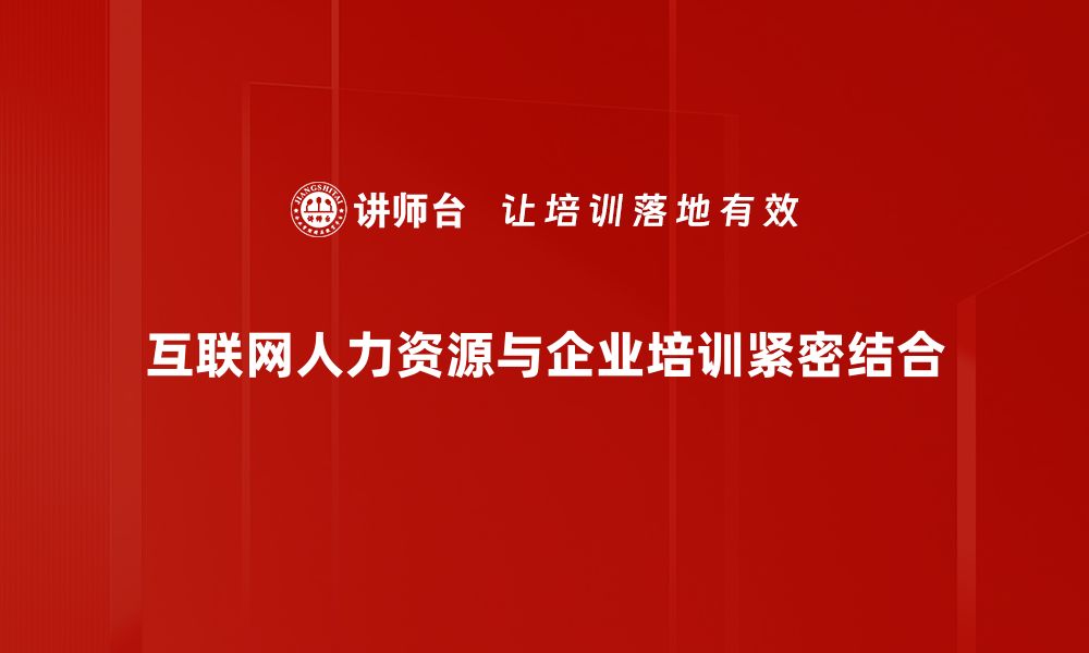 互联网人力资源与企业培训紧密结合