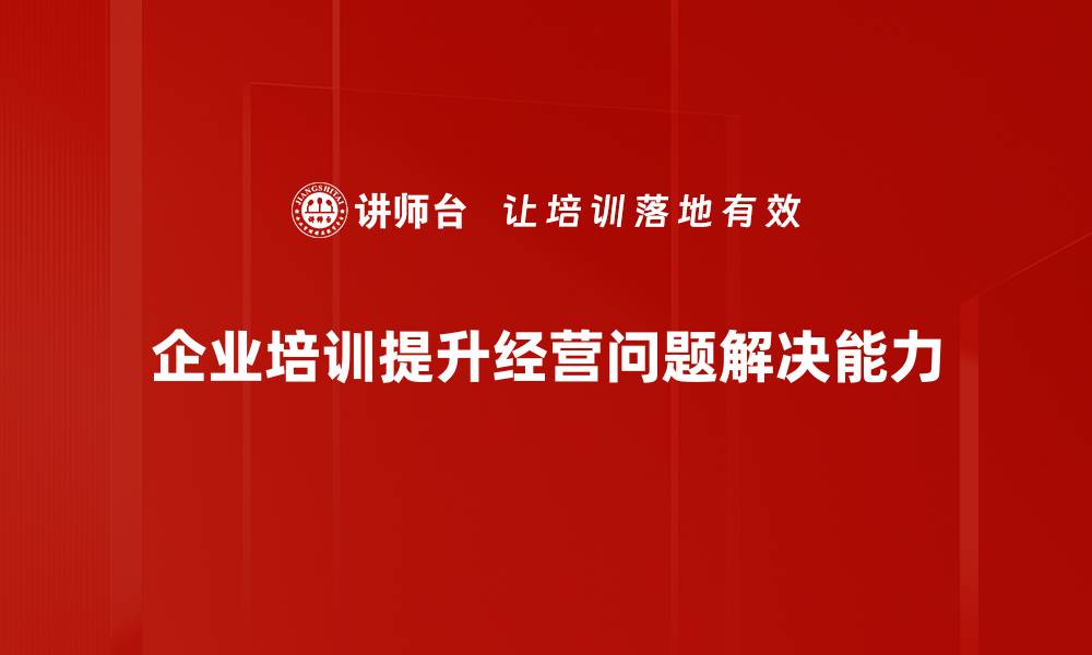 企业培训提升经营问题解决能力