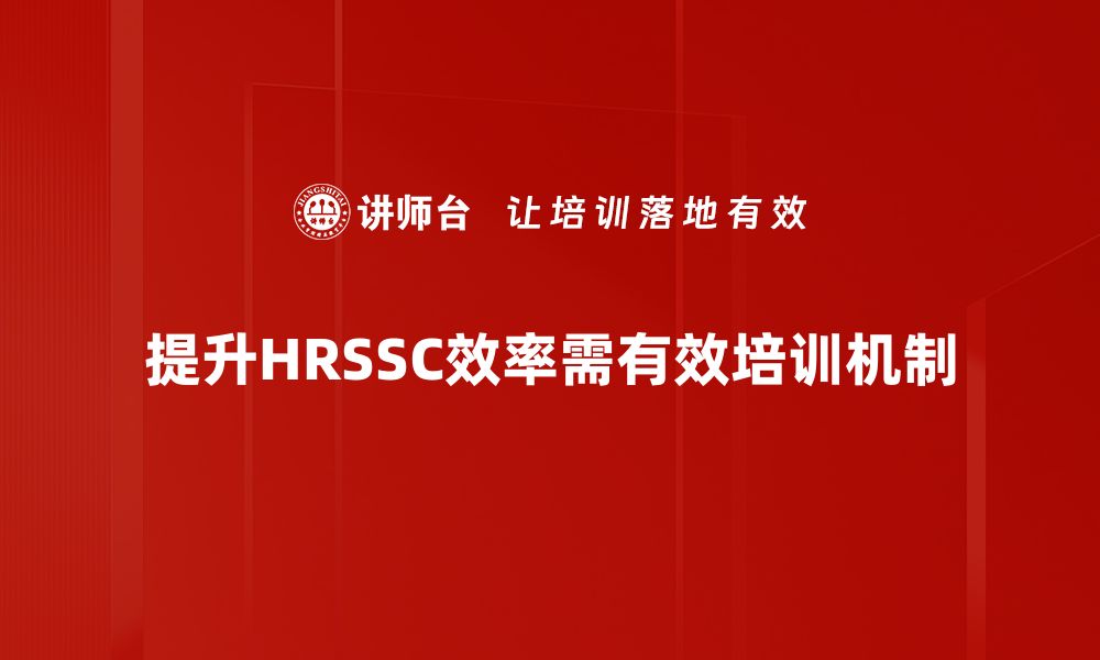 提升HRSSC效率需有效培训机制