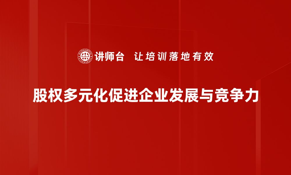 文章股权多元化：提升企业竞争力的关键策略解析的缩略图