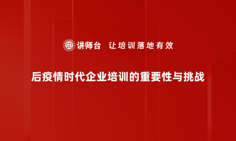 后疫情时代企业培训的重要性与挑战