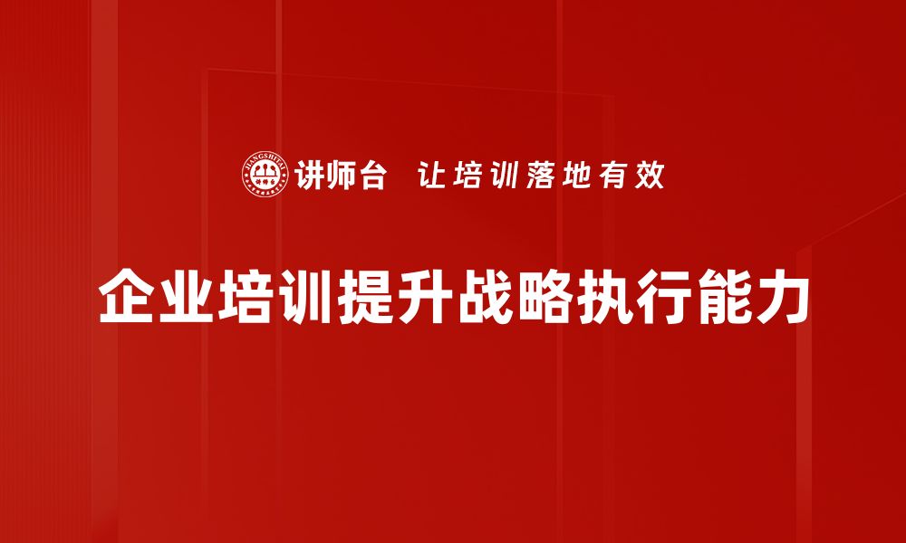 文章提升战略执行能力的关键要素与实用技巧的缩略图