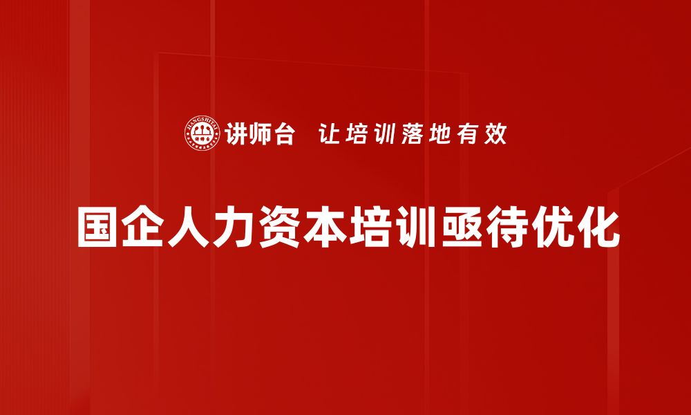 文章提升国企人力资本的关键策略与实践探讨的缩略图