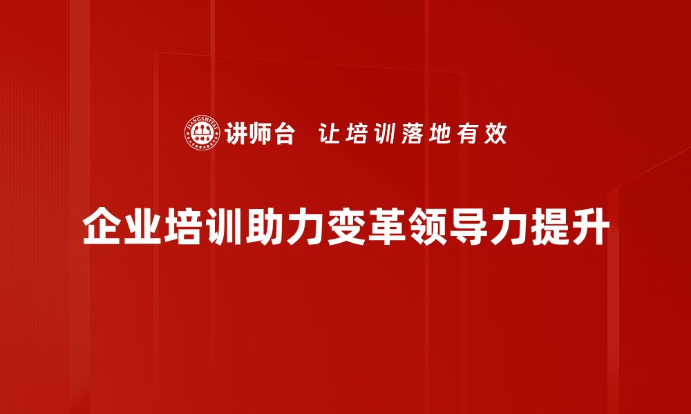 企业培训助力变革领导力提升