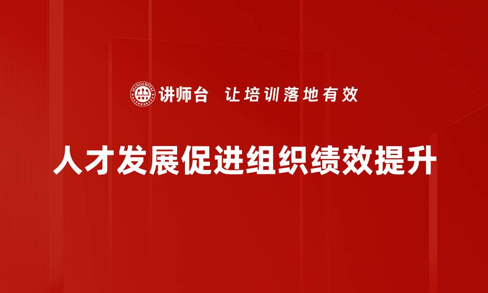 人才发展促进组织绩效提升