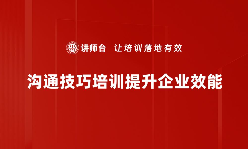 文章提升职场竞争力的沟通技巧培训全攻略的缩略图