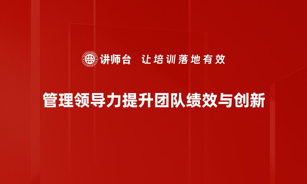 文章提升管理领导力的五大关键策略与实用技巧的缩略图