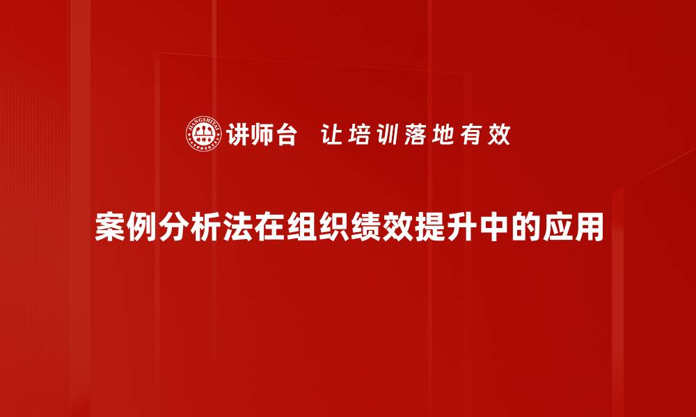 案例分析法在组织绩效提升中的应用