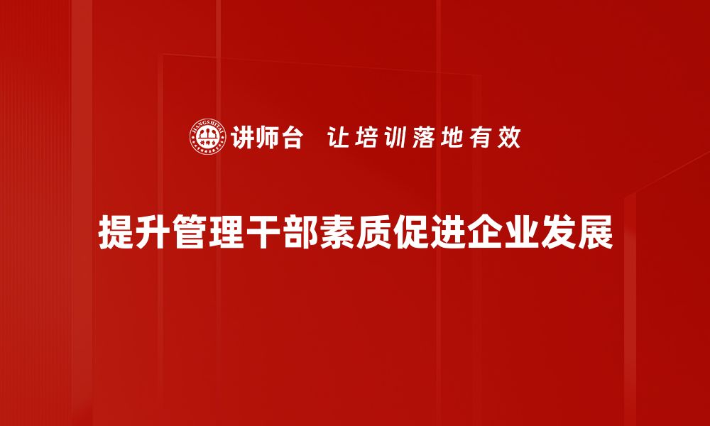 提升管理干部素质促进企业发展