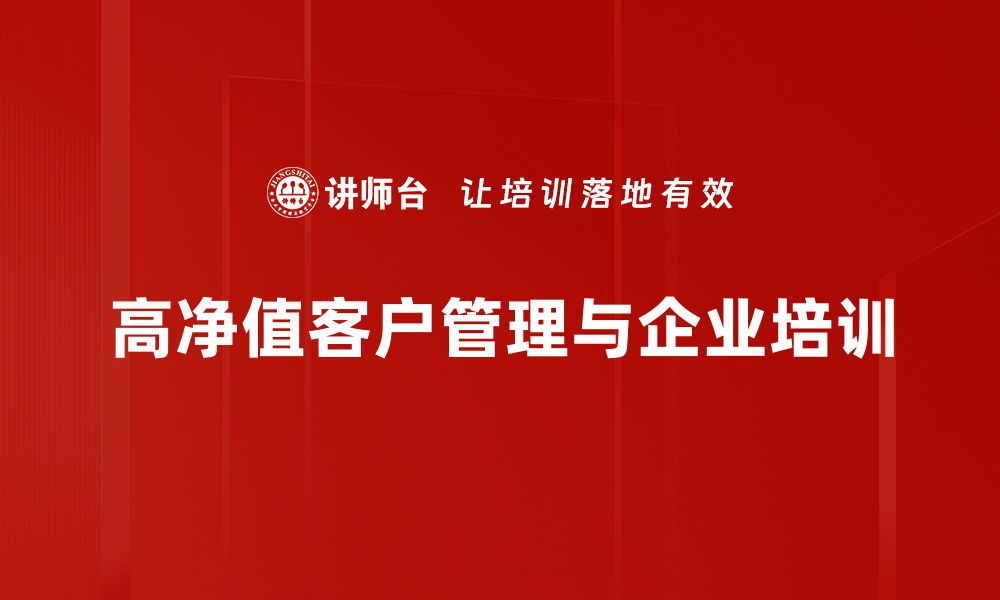 文章如何吸引和维护高净值客户的最佳策略的缩略图