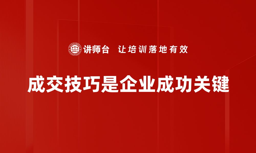 文章成交技巧大揭秘：提升销售业绩的实用方法与策略的缩略图