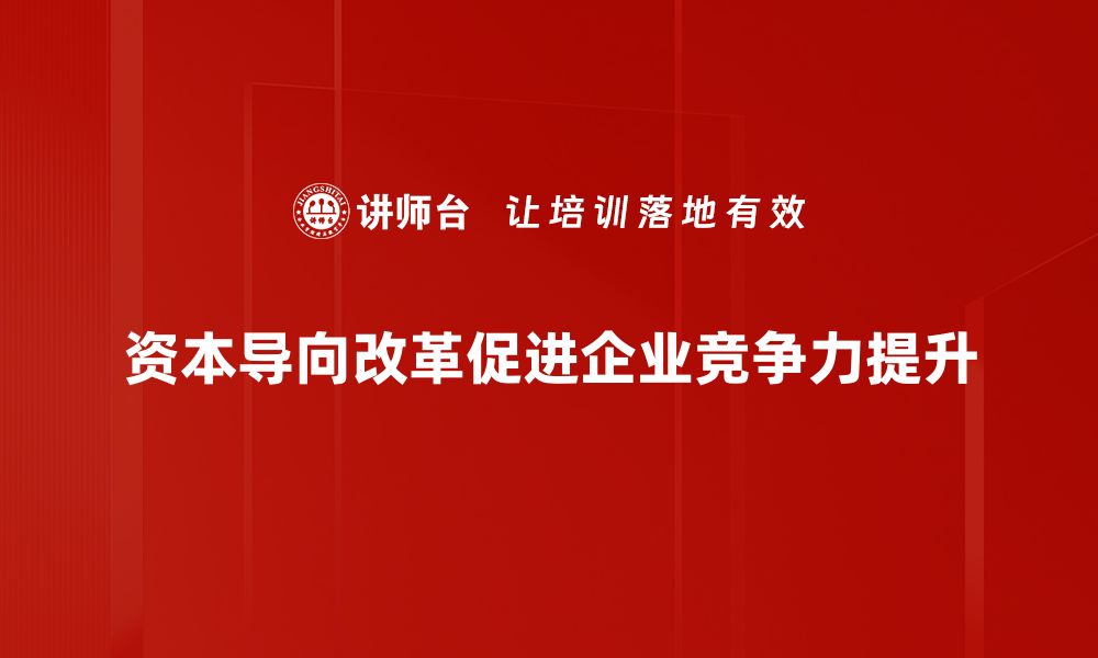 文章资本导向改革：推动经济高质量发展的新路径解析的缩略图