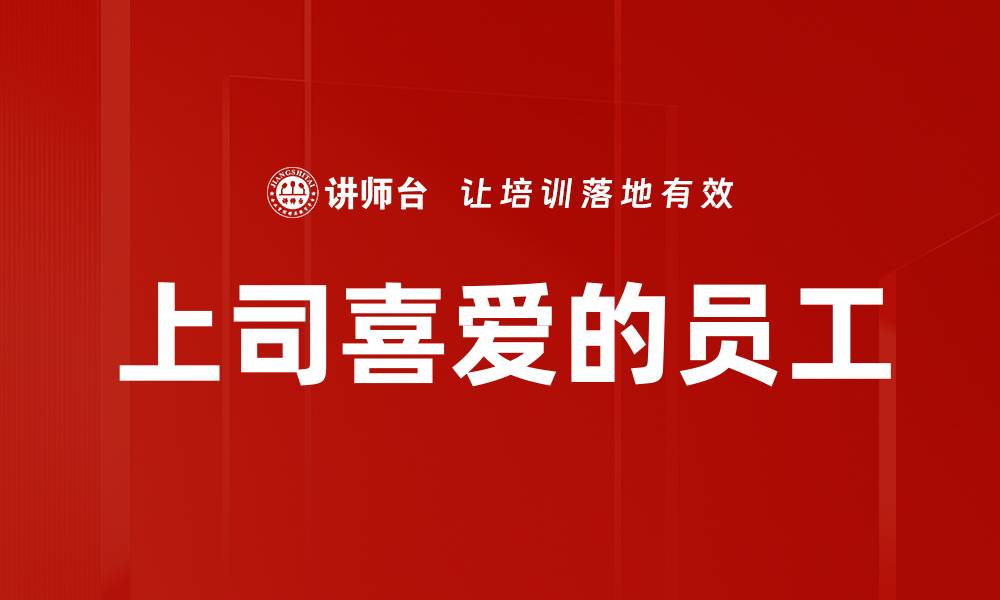 文章如何成为上司喜爱的员工，提升职场竞争力的缩略图