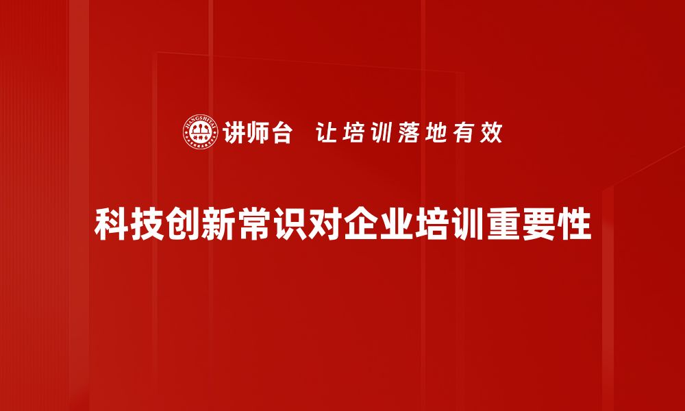 科技创新常识对企业培训重要性