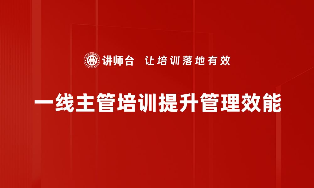 文章提升管理能力：一线主管培训的重要性与技巧解析的缩略图