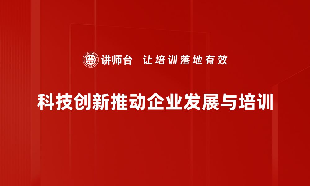 文章科技创新应用助力企业转型升级新机遇的缩略图