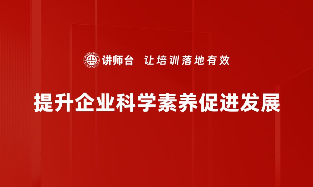 文章提升企业科学素养的五大关键策略与方法的缩略图