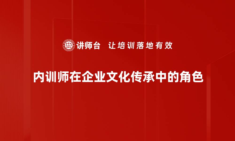 内训师在企业文化传承中的角色