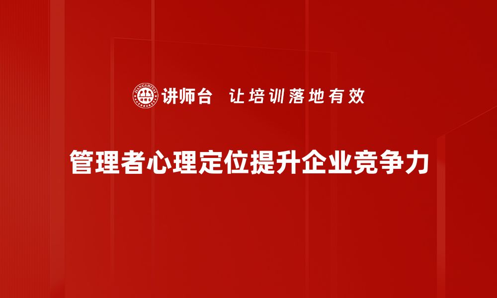 文章管理者心理定位：提升领导力的关键策略与实践的缩略图