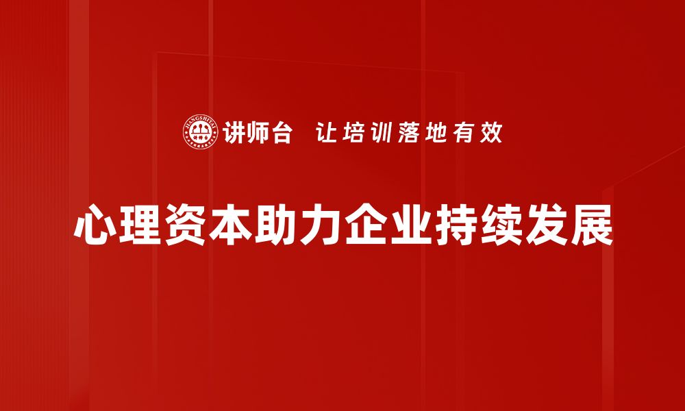 文章心理资本如何助力企业快速发展与创新的缩略图