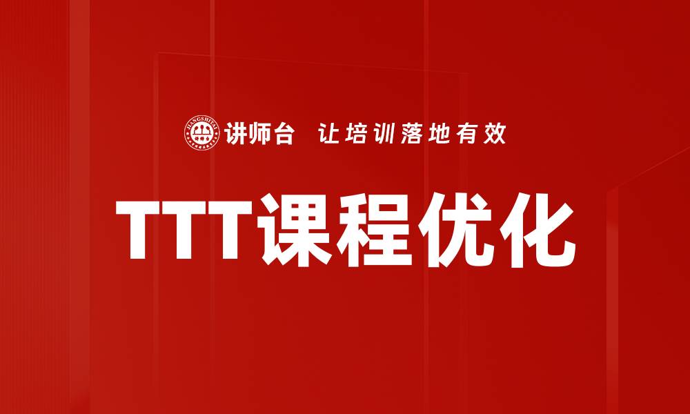 文章TTT课程优化：提升培训效果的关键策略与方法的缩略图