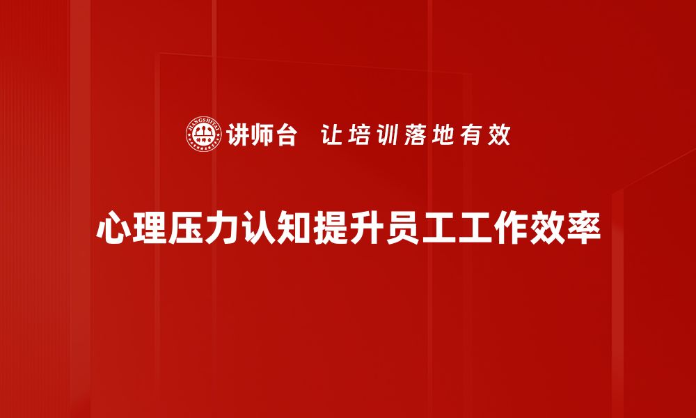 心理压力认知提升员工工作效率