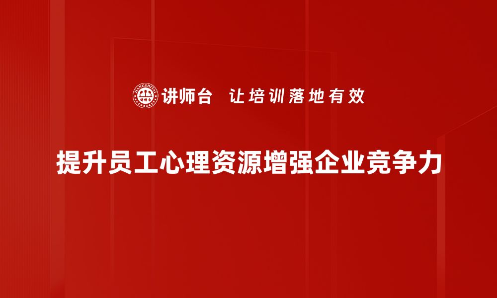 文章提升员工心理资源，助力企业高效发展秘诀的缩略图