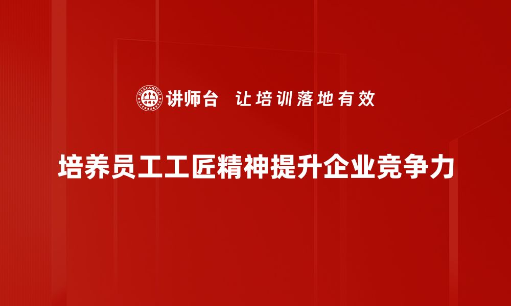 文章工匠精神培养：打造卓越技能与创新思维的路径的缩略图