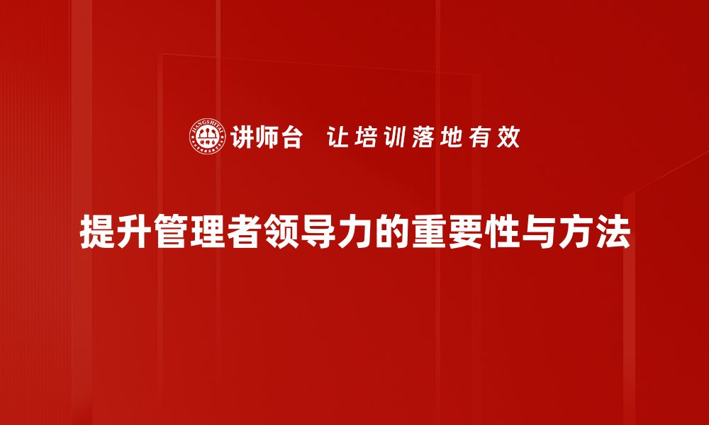 文章提升团队绩效的关键：管理者领导力的重要性与实践的缩略图