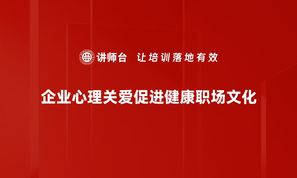 文章企业心理关爱：提升员工幸福感与工作效率的关键策略的缩略图