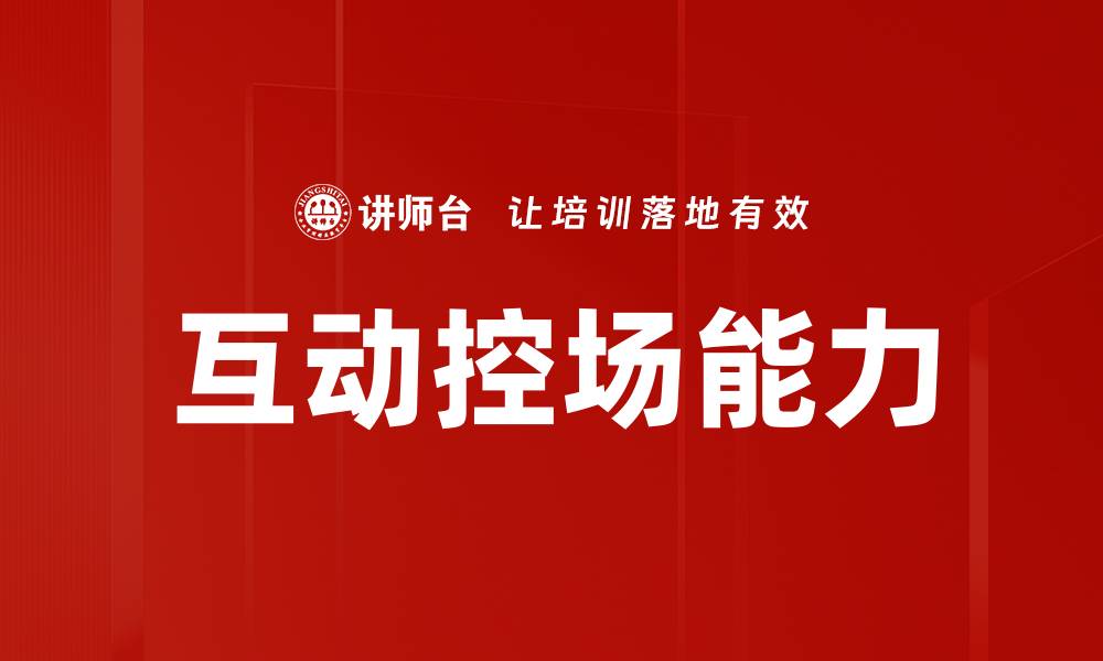文章提升互动控场能力，让你的演讲更具魅力与影响力的缩略图
