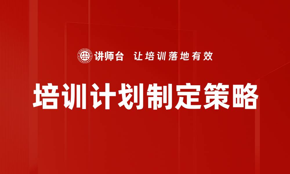 文章有效培训计划制定的关键步骤与技巧的缩略图