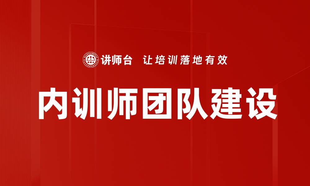 文章内训师团队建设的有效策略与实践分享的缩略图