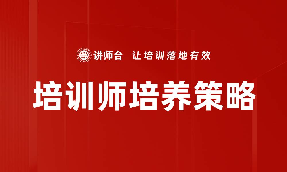 文章有效提升培训师培养策略的五大关键因素的缩略图