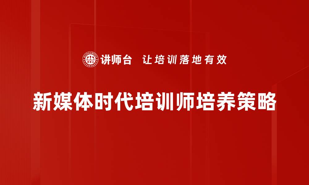 文章有效提升企业竞争力的培训师培养策略的缩略图