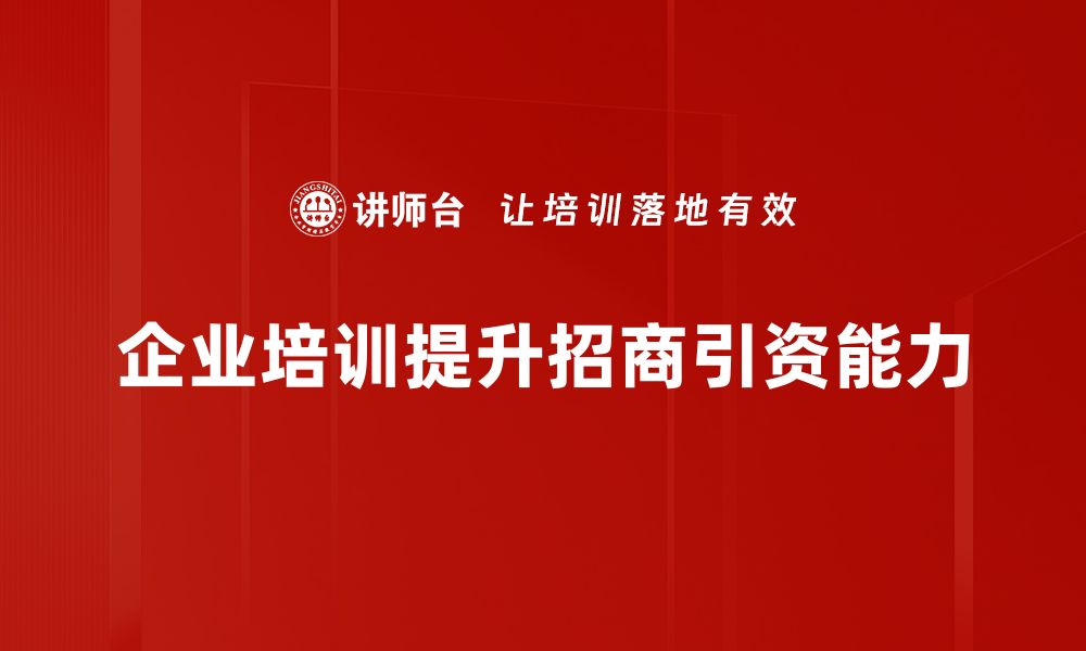 文章掌握招商引资技巧，助力企业快速发展的缩略图