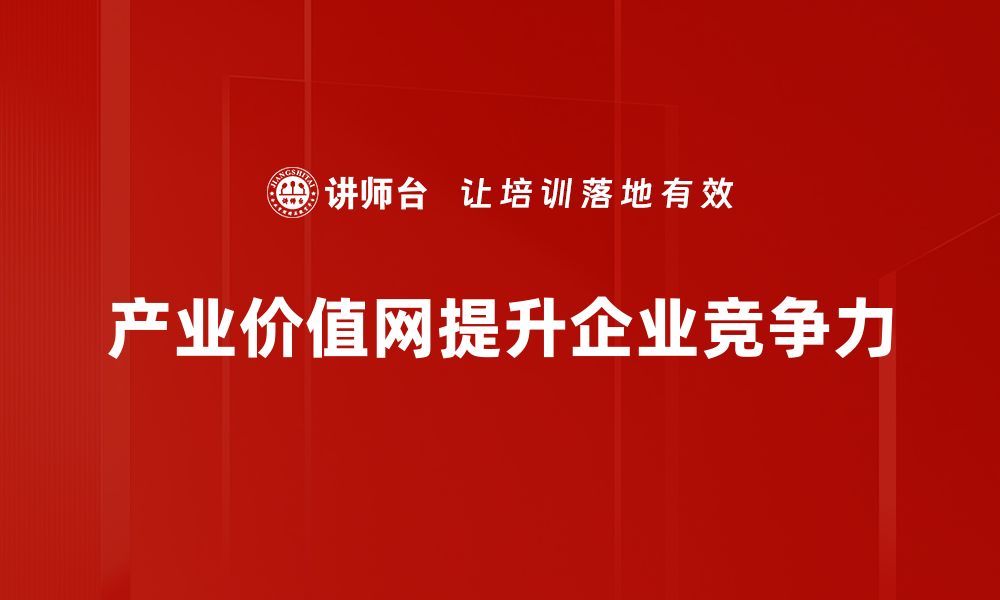 文章探索产业价值网：助力企业实现转型升级的利器的缩略图