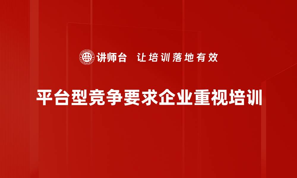 平台型竞争要求企业重视培训