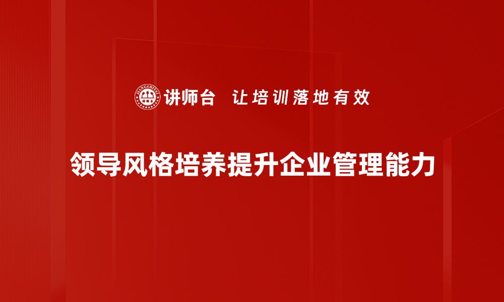 领导风格培养提升企业管理能力