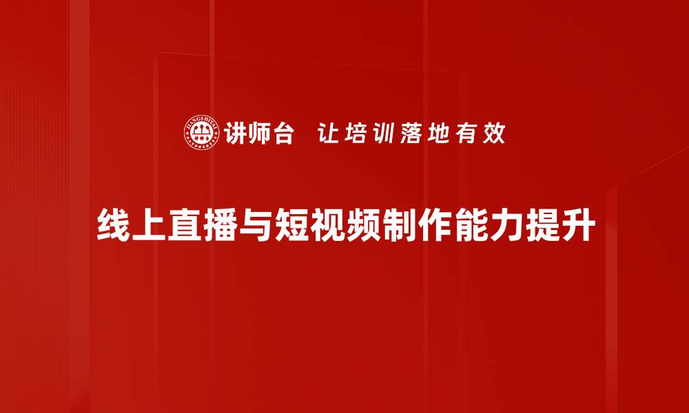 线上直播与短视频制作能力提升