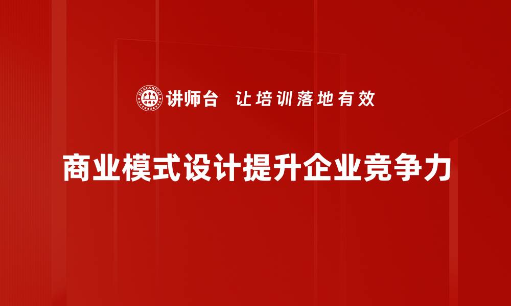 文章创新商业模式设计提升企业竞争力的关键策略的缩略图