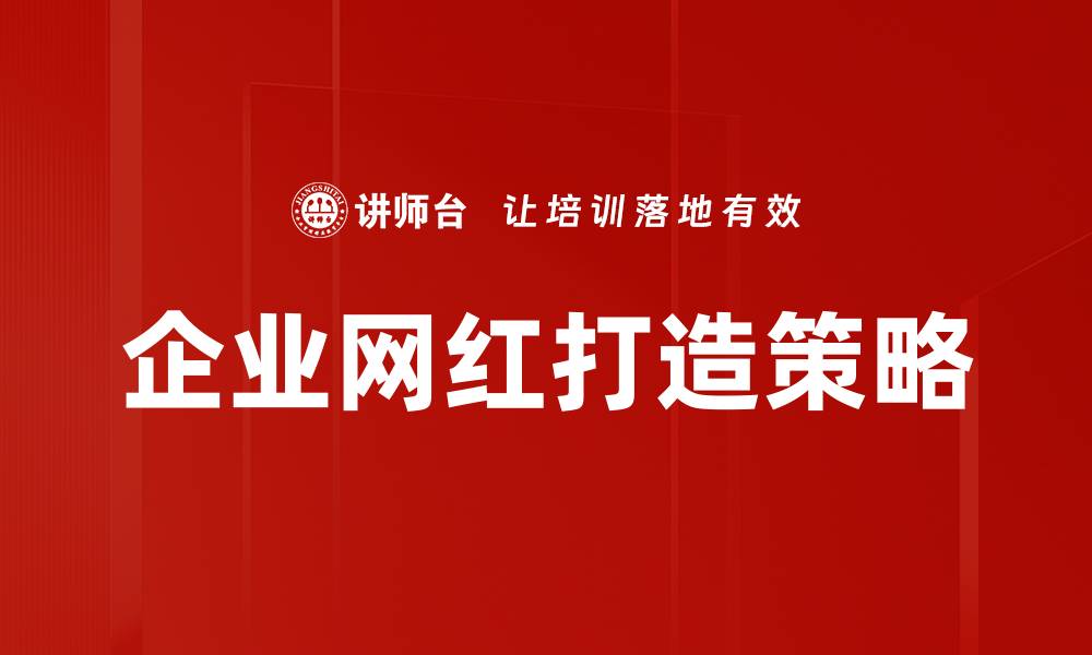 文章企业网红打造的秘诀：如何提升品牌影响力的缩略图