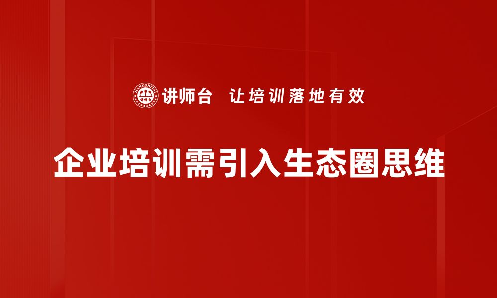 企业培训需引入生态圈思维